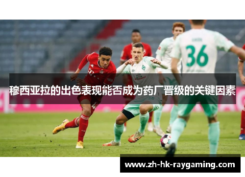 穆西亚拉的出色表现能否成为药厂晋级的关键因素