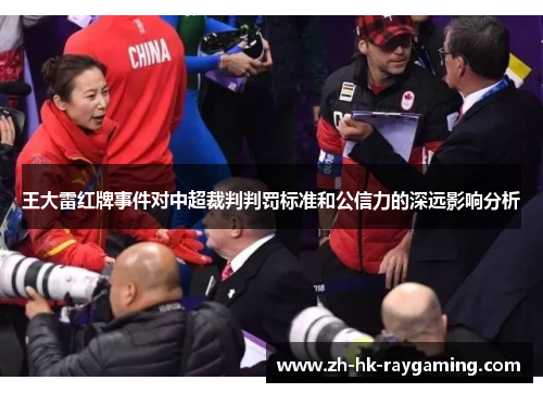 王大雷红牌事件对中超裁判判罚标准和公信力的深远影响分析