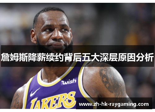 詹姆斯降薪续约背后五大深层原因分析