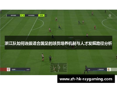 浙江队如何选拔适合国足的球员培养机制与人才发掘路径分析