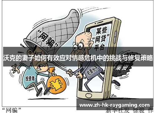 沃克的妻子如何有效应对情感危机中的挑战与修复策略