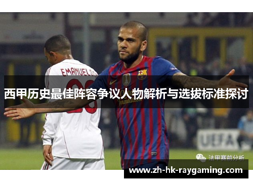 西甲历史最佳阵容争议人物解析与选拔标准探讨